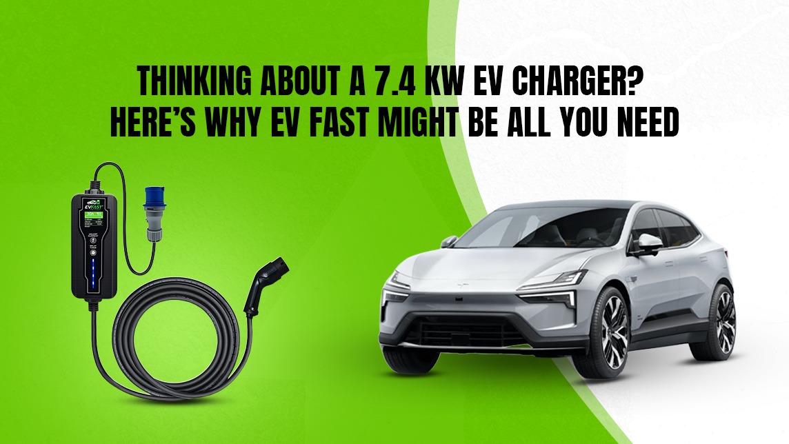 Thinking About a 7.4 kW EV Charger? Here’s Why EV Fast Might Be All You Need